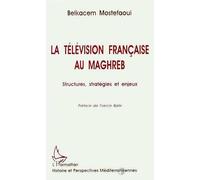 La télévision française au Maghreb Structures, stratégies et enjeux - B. Mostefaoui - L'harmattan - broché - Livre
