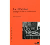 La Télévision - Histoire D'un Objet De Consommation (1945-1985)