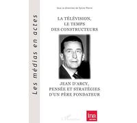 Sylvie Pierre – La télévision, le Temps des constructeurs: Jean d'Arcy – Broché