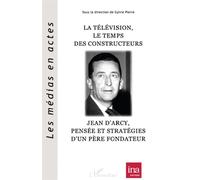 Sylvie Pierre – La télévision, le Temps des constructeurs: Jean d'Arcy – Broché