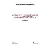 La Télévision Publique Gabonaise Et La Construction D'une Communauté Nationale - 1963-2014