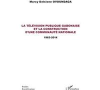 La télévision publique gabonaise et la construction d'une communauté nationale Marcy Delsione Ovoundaga (Auteur)