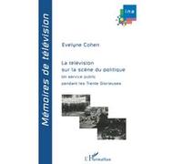 Evelyne Cohen–La télévision sur la scène du politique–Un service public (Trente Glorieuses)–Broché