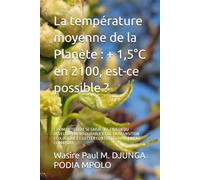 La température moyenne de la Planète : + 1,5°C en 2100, est-ce possible ?: L’HUMANITE DOIT SE SAISIR DES ENJEUX DU DEVELOPPEMENT DURABLE ET DE LA ... ET LUTTER CONTRE LE CHANGEMENT CLIMATIQUE