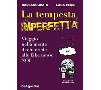 La tempesta imperfetta. Viaggio nella mente di chi crede alle fake news: noi