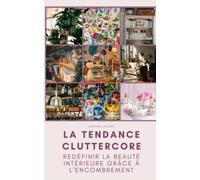 La tendance Cluttercore: Redéfinir la beauté intérieure grâce à l'encombrement