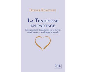 La Tendresse en partage - Enseignements bouddhistes sur le tséwa : ouvrir son coeur et changer le monde