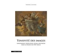 La Tensivité De L'image - Surgissement, Révélation, Extase, Apothéose Dans La France Du Xviie Siècle
