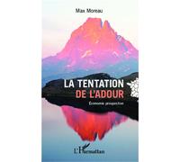La tentation de l'Adour Économie prospective - Max Moreau - L'harmattan - broché - Monographie