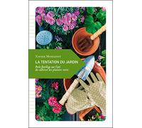 La tentation du jardin: Petit florilège sur l' art de cultiver les plaisirs verts