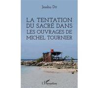 La tentation du sacré dans les ouvrages de Michel Tournier Jiashu Du (Auteur)