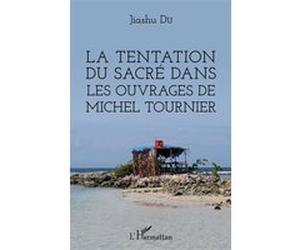 La tentation du sacré dans les ouvrages de Michel Tournier Jiashu Du (Auteur)