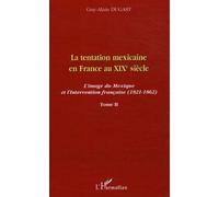 La tentation mexicaine en France au XIXème siècle L'image du Mexique et l'Intervention française (1821-1862) - Tome II - Guy-Alain Dugast - L'harmattan - broché - Etude