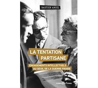 La tentation partisane - Engagements intellectuels au seuil de la guerre froide