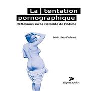 La tentation pornographique: Réflexions sur la visibilité de l'intime