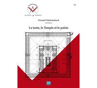 La tente, le Temple et le palais Essai de reconstitution des monuments construits à Jérusalem par les Phéniciens pour le compte des rois David et Salomon, Xe s. avant notre ère - Fernand Vanhemelryck