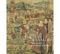 La Tenture des Valois. Tisser les fêtes de Catherine de Médicis Oriane Beaufils (Editeur général), Oriane Beaufils (Auteur)