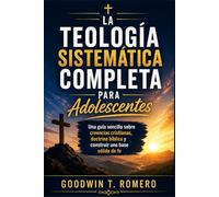 La teología sistemática completa para adolescentes: Una guía sencilla sobre creencias cristianas, doctrina bíblica y construir una base sólida de fe