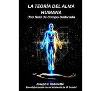 LA TEORÍA DEL ALMA HUMANA: Una Guía de Campo Unificada