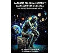 LA TEORÍA DEL ALMA HUMANA Y LAS ELECCIONES DE LA VIDA: Una Guía de Campo Unificada (Vol. 2)