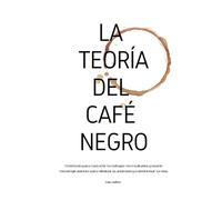 La teoría del café negro: El método para convertir tu enfoque en resultados y usarlo estratégicamente para eliminar la ansiedad y transformar tu vida.