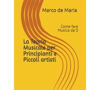 La Teoria Musicale per Principianti e Piccoli artisti: Come fare Musica da 0