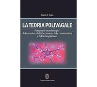 La teoria polivagale. Fondamenti neurofisiologici delle emozioni, dell'attaccamento, della comunicazione e dell'autoregolazione
