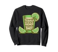 La Tequila Peut ne Pas être la réponse mais Elle Vaut la Peine d'être tirée Sweatshirt
