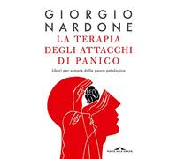 La terapia degli attacchi di panico. Liberi per sempre dalla paura patologica