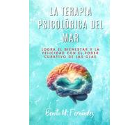 La terapia psicológica del mar: RELATOS PARA MEJORAR LA DEPRESIÓN, LA ANSIEDAD, AUTOESTIMA, DUELO, PENSAMIENTOS OBSESIVOS, LOS MIEDOS, RECUPERAR LA ESTABILIDAD EMOCIONAL Y EL SENTIDO DE LA VIDA.