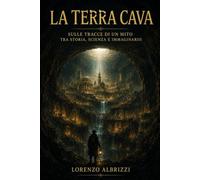 La terra cava: Sulle tracce di un mito tra storia, scienza e immaginario