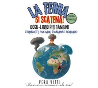 La terra si scatena!: Terremoti, vulcani, tsunami e tornado. Docu-libro per bambini.