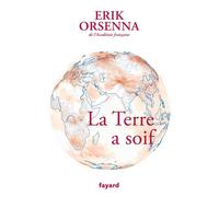La Terre a soif Petit précis de mondialisation Tome VI - Erik Orsenna - Fayard - broché - Témoignage