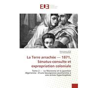 La Terre arrachée - 1871, Sénatus-consulte et expropriation coloniale: Tome 2 - Le Marxisme et la question Algérienne : D’une bourgeoisie pusillanime à une armée hypertrophiée