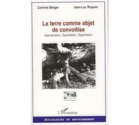 La terre comme objet de convoitise Appropriation, Exploitation, Dégradation - Corinne Berger - L'harmattan - broché - Essai