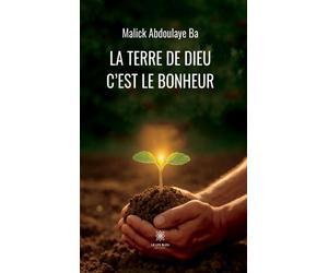 La terre de Dieu c'est le bonheur - Malick Abdoulaye Ba - Le Lys Bleu - broché - Essai
