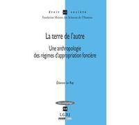 LA TERRE DE L AUTRE: UNE ANTHROPOLOGIE DES REGIMES D APPROPRIATION FONCIERE