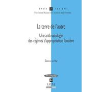 LA TERRE DE L AUTRE: UNE ANTHROPOLOGIE DES REGIMES D APPROPRIATION FONCIERE