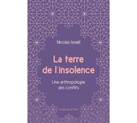 La Terre de l’insolence Une anthropologie des conflits - Nicolas Israël - Belles Lettres - broché - Essai