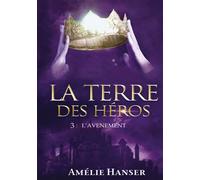 La Terre des héros Tome 3 L'avènement - Amélie Hanser - Intagel - broché - Roman