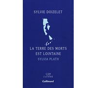 La Terre des morts est lointaine: Sylvia Plath