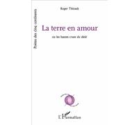 La Terre en amour Ou les hautes crues du désir - Roger Thirault - L'harmattan - broché - Poésie