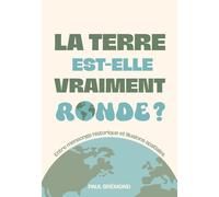LA TERRE EST-ELLE VRAIMENT RONDE ?: Entre mensonge historique et illusions spatiales