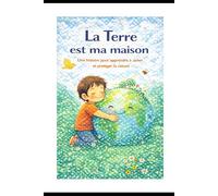 La terre est ma maison: une histoire pour apprendre à aimer et à protéger la nature