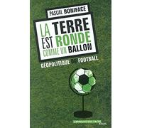 La terre est ronde comme un ballon : Géopolitique du football