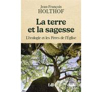 La terre et la sagesse L'écologie et les Pères de l'Église - Jean-François HOLTHOF - Beatitudes Eds - broché - Essai