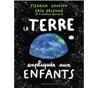 La Terre expliquée aux enfants Erik Orsenna (Auteur), Pierrick Graviou (Auteur), Hubert Poirot-Bourdain (Illustration)