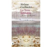 La Terre habitable - ou l'épopée de la zone critique Jérôme Gaillardet (Auteur)
