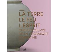 LA TERRE LE FEU L'ESPRIT: CHEFS-D'OEUVRE DE LA CERAMIQUE COREENNNE