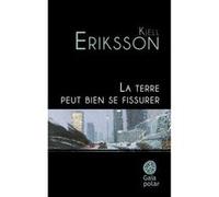 La terre peut bien se fissurer Kjell Eriksson (Auteur), Philippe Bouquet (Traduction)
